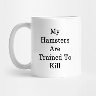 My Hamsters Are Trained To Kill Mug